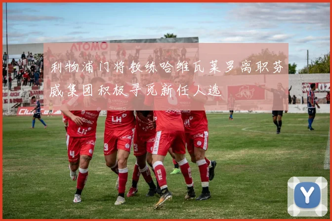 利物浦门将教练哈维瓦莱罗离职芬威集团积极寻觅新任人选